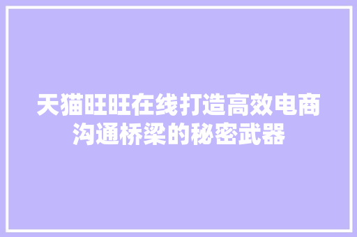 天猫旺旺在线打造高效电商沟通桥梁的秘密武器