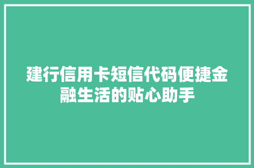 建行信用卡短信代码便捷金融生活的贴心助手