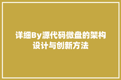 详细By源代码微盘的架构设计与创新方法