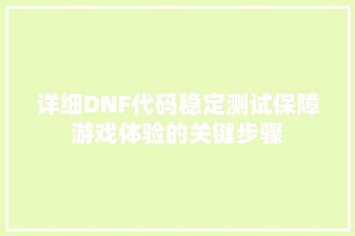 详细DNF代码稳定测试保障游戏体验的关键步骤 番茄种植技巧