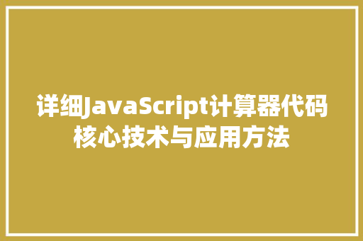详细JavaScript计算器代码核心技术与应用方法