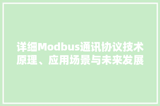 详细Modbus通讯协议技术原理、应用场景与未来发展趋势 土壤施肥