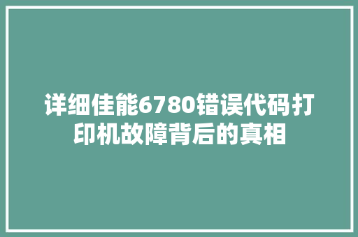 详细佳能6780错误代码打印机故障背后的真相
