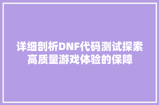 详细剖析DNF代码测试探索高质量游戏体验的保障 土壤施肥
