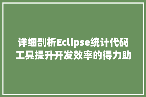 详细剖析Eclipse统计代码工具提升开发效率的得力助手