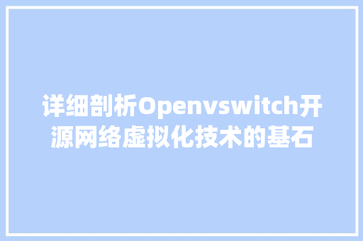 详细剖析Openvswitch开源网络虚拟化技术的基石
