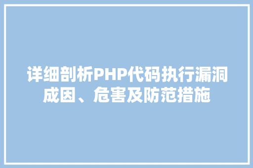 详细剖析PHP代码执行漏洞成因、危害及防范措施