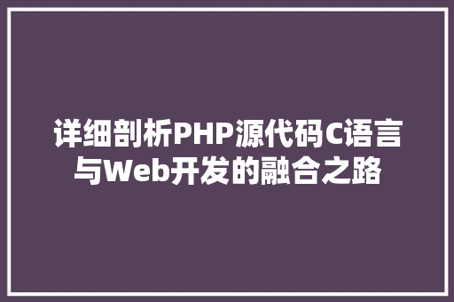 详细剖析PHP源代码C语言与Web开发的融合之路 土壤施肥