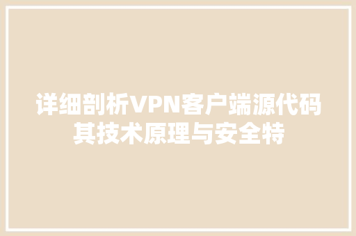 详细剖析VPN客户端源代码其技术原理与安全特 土壤施肥