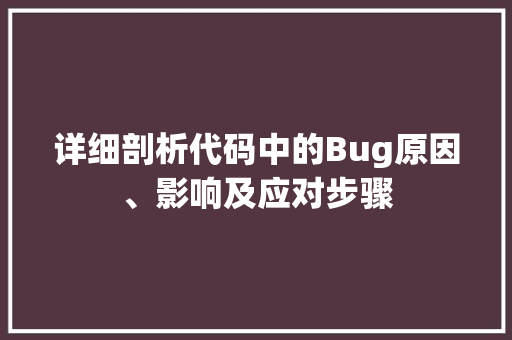 详细剖析代码中的Bug原因、影响及应对步骤 花朵知识