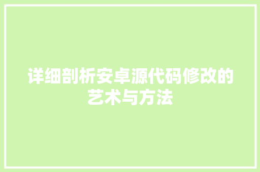 详细剖析安卓源代码修改的艺术与方法