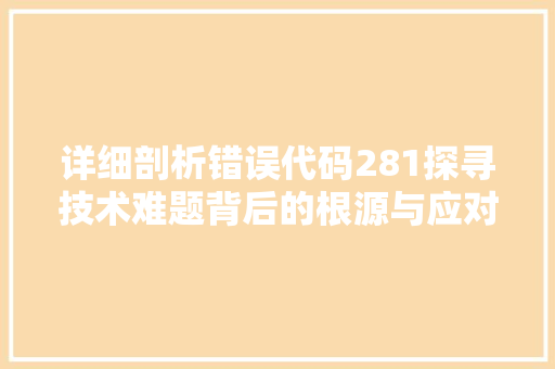 详细剖析错误代码281探寻技术难题背后的根源与应对步骤