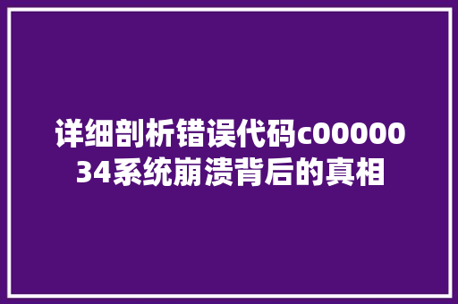 详细剖析错误代码c0000034系统崩溃背后的真相 植物种类