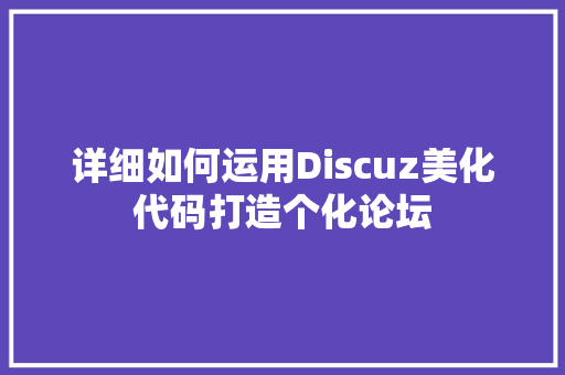 详细如何运用Discuz美化代码打造个化论坛