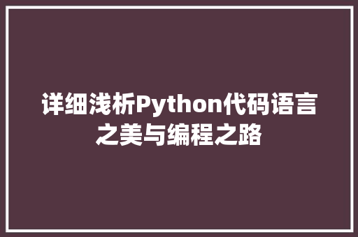 详细浅析Python代码语言之美与编程之路