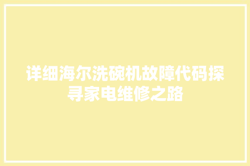 详细海尔洗碗机故障代码探寻家电维修之路