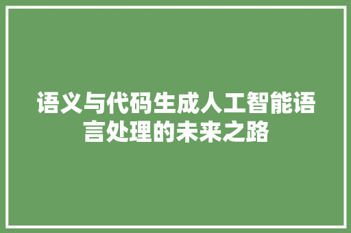 语义与代码生成人工智能语言处理的未来之路 植物种类