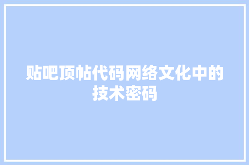 贴吧顶帖代码网络文化中的技术密码