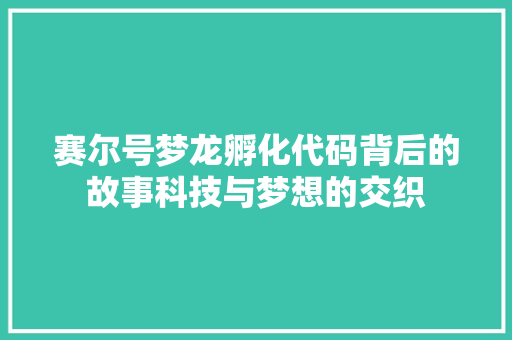 赛尔号梦龙孵化代码背后的故事科技与梦想的交织 番茄种植技巧