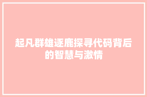 起凡群雄逐鹿探寻代码背后的智慧与激情