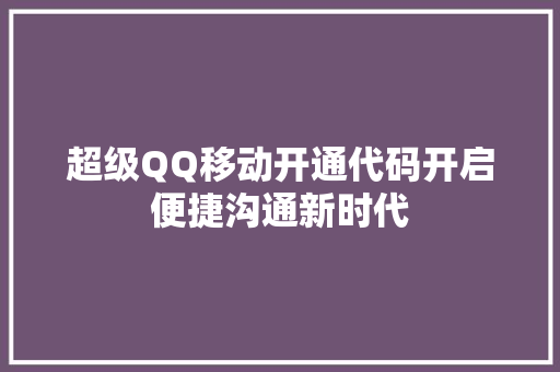 超级QQ移动开通代码开启便捷沟通新时代