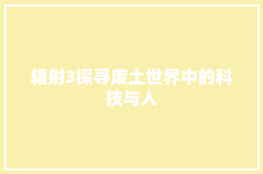 辐射3探寻废土世界中的科技与人