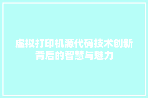 虚拟打印机源代码技术创新背后的智慧与魅力 植物种类
