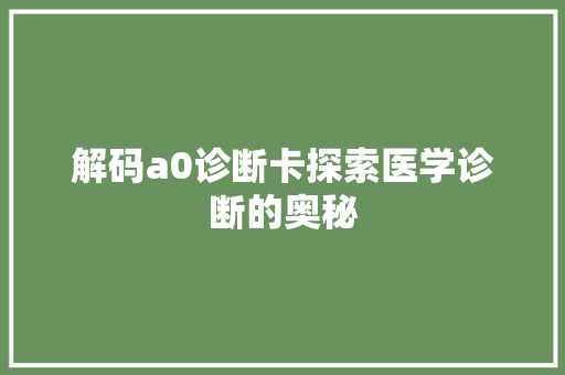 解码a0诊断卡探索医学诊断的奥秘 番茄种植技巧