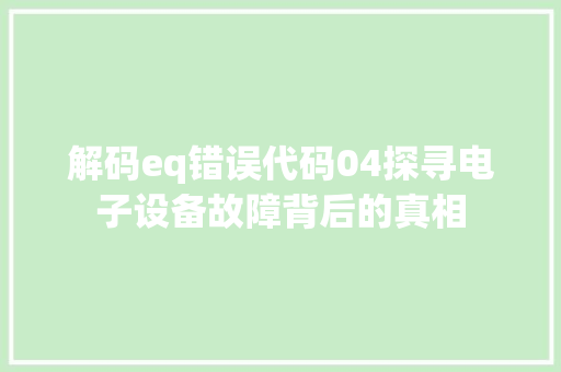 解码eq错误代码04探寻电子设备故障背后的真相