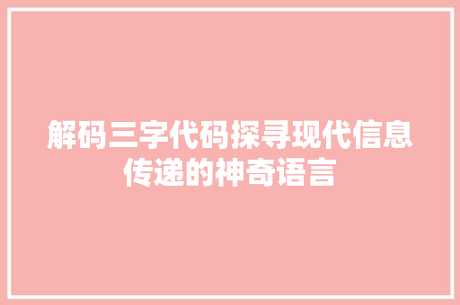 解码三字代码探寻现代信息传递的神奇语言