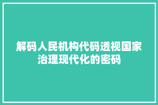 解码人民机构代码透视国家治理现代化的密码