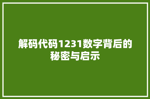 解码代码1231数字背后的秘密与启示 种植技巧