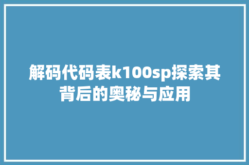 解码代码表k100sp探索其背后的奥秘与应用