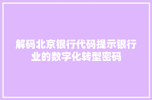 解码北京银行代码提示银行业的数字化转型密码