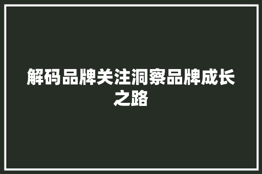 解码品牌关注洞察品牌成长之路