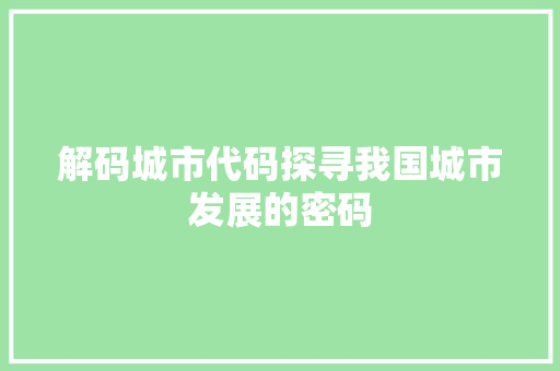 解码城市代码探寻我国城市发展的密码