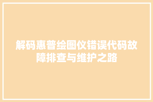 解码惠普绘图仪错误代码故障排查与维护之路 植物种类