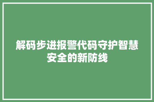 解码步进报警代码守护智慧安全的新防线