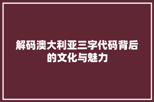 解码澳大利亚三字代码背后的文化与魅力 土壤施肥