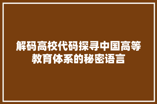 解码高校代码探寻中国高等教育体系的秘密语言