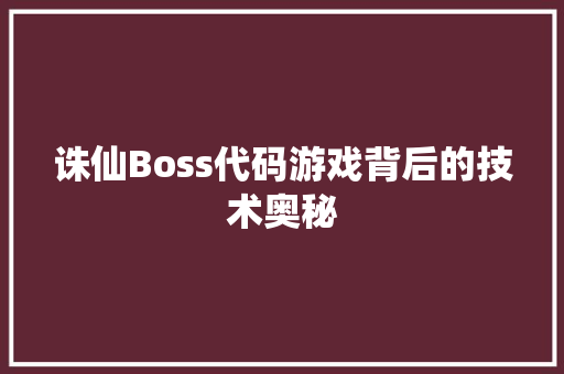 诛仙Boss代码游戏背后的技术奥秘