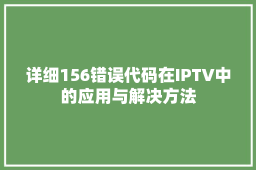 详细156错误代码在IPTV中的应用与解决方法 番茄病虫害防治