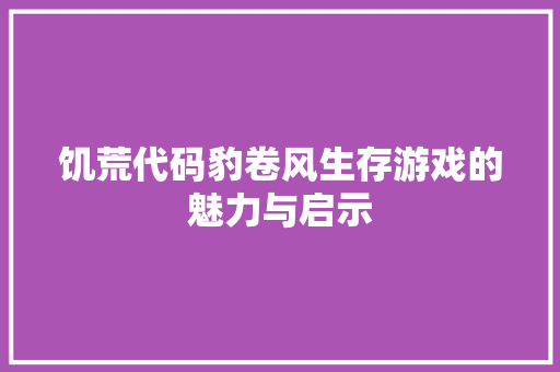 饥荒代码豹卷风生存游戏的魅力与启示 番茄病虫害防治
