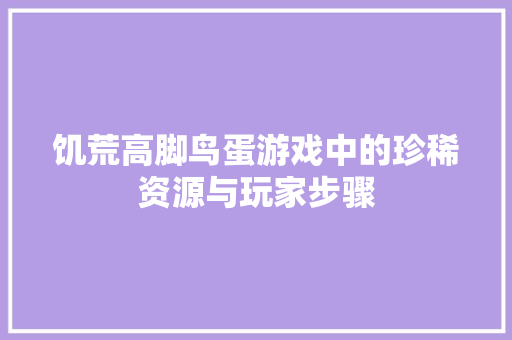 饥荒高脚鸟蛋游戏中的珍稀资源与玩家步骤