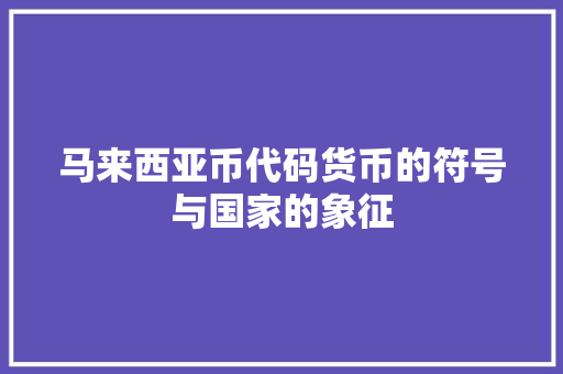 马来西亚币代码货币的符号与国家的象征 番茄种植技巧