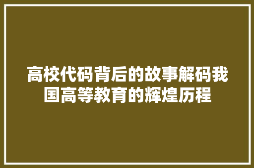 高校代码背后的故事解码我国高等教育的辉煌历程