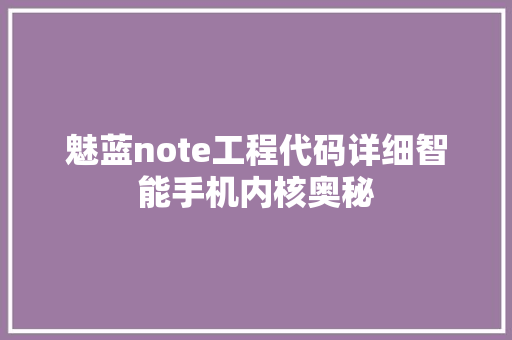 魅蓝note工程代码详细智能手机内核奥秘
