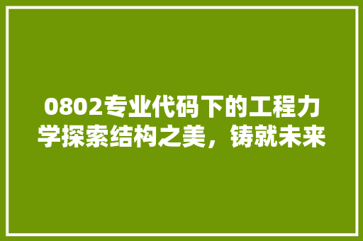 0802专业代码下的工程力学探索结构之美，铸就未来之基 土壤施肥