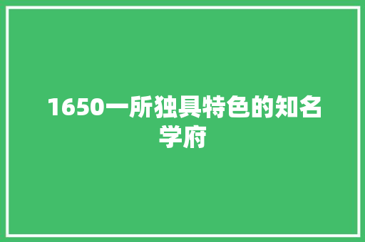 1650一所独具特色的知名学府 种植技巧