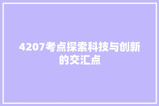 4207考点探索科技与创新的交汇点